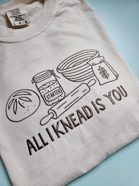 All I Knead Is You Sourdough Starter Embroidered TShirt - Comfort Colors