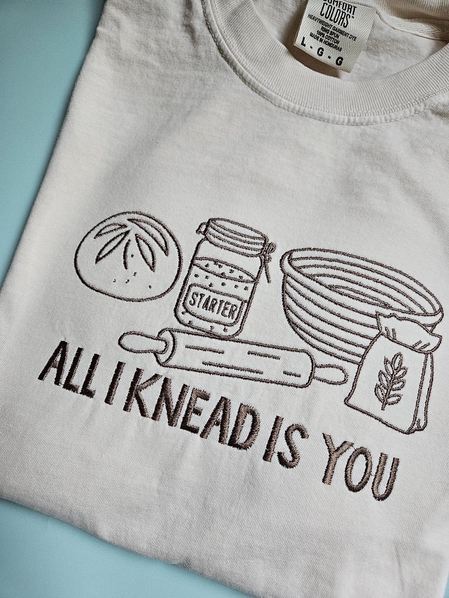 All I Knead Is You Sourdough Starter Embroidered TShirt - Comfort Colors