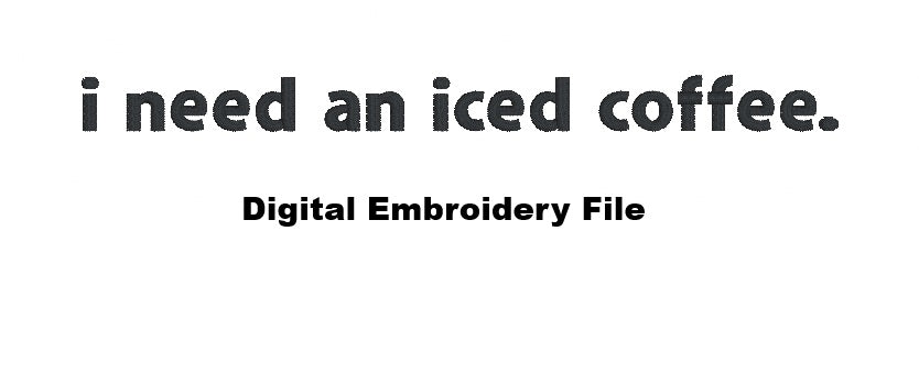 DIGITAL FILE i need an iced coffee Embroidery File - Machine Embroidery - Digital Download